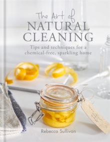 The Art of Natural Cleaning : Tips and techniques for a chemical-free, sparkling home, Hardback Book The Art of Natural Cleaning : Tips and techniques for a chemical-free, sparkling home, Hardback Book