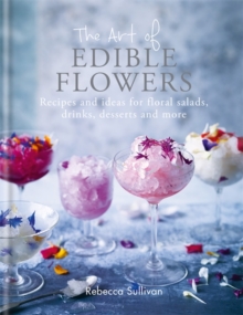 The Art of Edible Flowers : Recipes and ideas for floral salads, drinks, desserts and more, Hardback Book The Art of Edible Flowers : Recipes and ideas for floral salads, drinks, desserts and more, Hardback Book