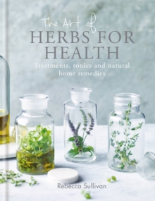 The Art of Herbs for Health : Treatments, tonics and natural home remedies, Hardback Book The Art of Herbs for Health : Treatments, tonics and natural home remedies, Hardback Book