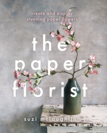 The Paper Florist : Create and display stunning paper flowers, Paperback / softback Book The Paper Florist : Create and display stunning paper flowers, Paperback / softback Book