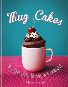 Mug Cakes: 40 speedy cakes to make in a microwave