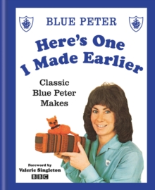 Here's One I Made Earlier : Classic Blue Peter Makes