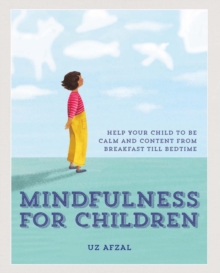 Mindfulness for Children : Help Your Child to be Calm and Content, from Breakfast till Bedtime