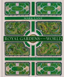 Royal Gardens Of The World : 21 Celebrated Gardens From The Alhambra To Highgrove And Beyond