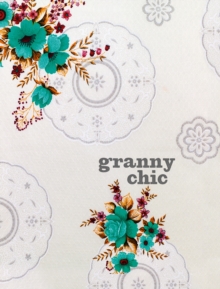 Granny Chic: Crafty recipes and inspiration for the handmade home