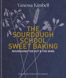 The Sourdough School: Sweet Baking : Nourishing the gut & the mind: Foreword by Tim Spector