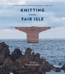 Knitting from Fair Isle : 15 contemporary designs inspired by tradition