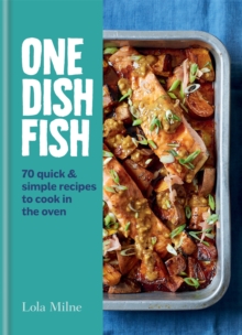 One Dish Fish : Quick and Simple Recipes to Cook in the Oven