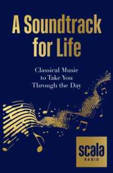 Scala Radio's A Soundtrack for Life : Classical Music to Take You Through the Day