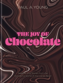 The Joy of Chocolate : Recipes and Stories from the Wonderful World of the Cacao Bean