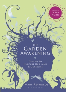 The Garden Awakening : Designs To Nurture Our Land And Ourselves