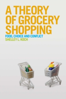 A Theory of Grocery Shopping : Food, Choice and Conflict