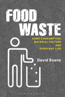 Food Waste : Home Consumption, Material Culture and Everyday Life, Hardback Book Food Waste : Home Consumption, Material Culture and Everyday Life, Hardback Book