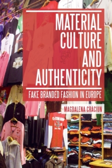 Material Culture and Authenticity : Fake Branded Fashion in Europe, Paperback / softback Book Material Culture and Authenticity : Fake Branded Fashion in Europe, Paperback / softback Book