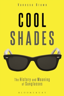 Cool Shades : The History and Meaning of Sunglasses