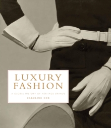 Luxury Fashion : A Global History of Heritage Brands, Hardback Book Luxury Fashion : A Global History of Heritage Brands, Hardback Book