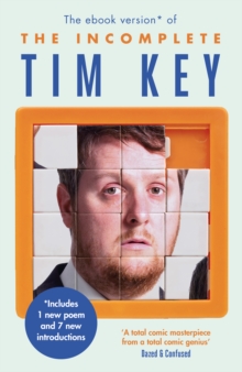 The Incomplete Tim Key : About 300 of His Poetical Gems and What-Nots