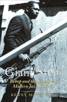 Giant Steps : Bebop And The Creators Of Modern Jazz, 1945-65