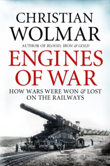 Engines of War : How Wars Were Won and Lost on the Railways