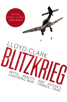 Blitzkrieg : Myth, Reality and Hitler's Lightning War - France, 1940, Hardback Book Blitzkrieg : Myth, Reality and Hitler's Lightning War - France, 1940, Hardback Book