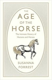 The Age of the Horse : An Equine Journey through Human History, Hardback Book The Age of the Horse : An Equine Journey through Human History, Hardback Book