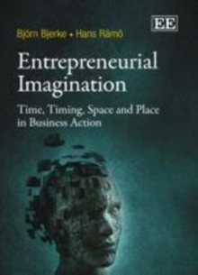 Entrepreneurial Imagination : Time, Timing, Space and Place in Business Action