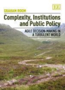 Complexity, Institutions and Public Policy : Agile Decision-Making in a Turbulent World