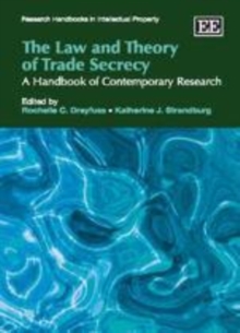 Law and Theory of Trade Secrecy : A Handbook of Contemporary Research