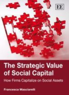 Strategic Value of Social Capital : How Firms Capitalize on Social Assets