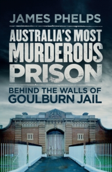 Australia's Most Murderous Prison : Behind the Walls of Goulburn Jail