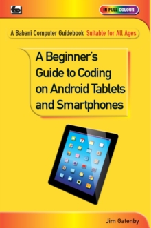 A Beginner's Guide to Coding on Android Tablets and Smartphones, Paperback Book A Beginner's Guide to Coding on Android Tablets and Smartphones, Paperback Book