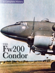 The "Fw 200 Condor" : A Complete History, Hardback Book The "Fw 200 Condor" : A Complete History, Hardback Book
