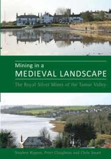 Mining in a Medieval Landscape : The Royal Silver Mines of the Tamar Valley, Paperback / softback Book Mining in a Medieval Landscape : The Royal Silver Mines of the Tamar Valley, Paperback / softback Book
