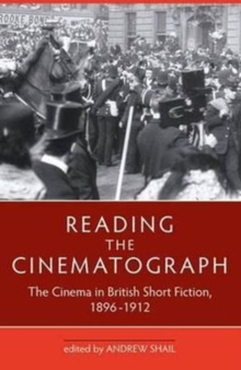 Reading the Cinematograph : The Cinema in British Short Fiction, 1896-1912, Paperback / softback Book Reading the Cinematograph : The Cinema in British Short Fiction, 1896-1912, Paperback / softback Book