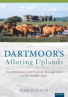 Dartmoor's Alluring Uplands : Transhumance and Pastoral Management in the Middle Ages, Paperback / softback Book Dartmoor's Alluring Uplands : Transhumance and Pastoral Management in the Middle Ages, Paperback / softback Book