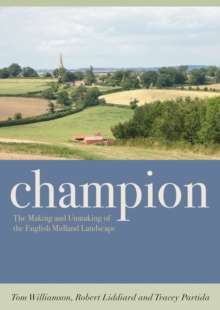 Champion : The Making and Unmaking of the English Midland Landscape, Hardback Book Champion : The Making and Unmaking of the English Midland Landscape, Hardback Book