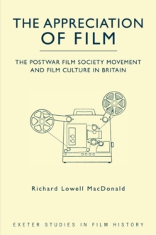 The Appreciation of Film : The Postwar Film Society Movement and Film Culture in Britain, Hardback Book The Appreciation of Film : The Postwar Film Society Movement and Film Culture in Britain, Hardback Book