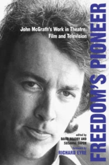 Freedom's Pioneer : John McGrath's Work in Theatre, Film and Television