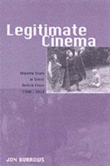 Legitimate Cinema : Theatre Stars in Silent British Films, 1908-1918