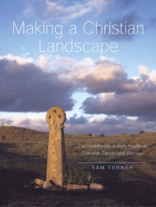 Making a Christian Landscape : The countryside in early-medieval Cornwall, Devon and Wessex