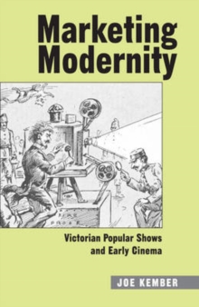 Marketing Modernity : Victorian Popular Shows and Early Cinema