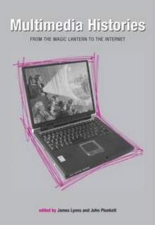 Multimedia Histories : From Magic Lanterns to Internet