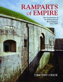 Ramparts of Empire : The Fortifications of Sir William Jervois, Royal Engineer 1821 - 1897