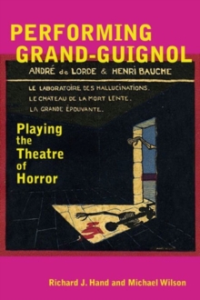 Performing Grand-Guignol : Playing the Theatre of Horror, Hardback Book Performing Grand-Guignol : Playing the Theatre of Horror, Hardback Book