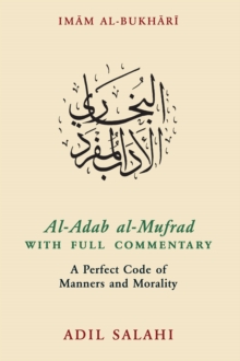 Al-Adab al-Mufrad with Full Commentary : A Perfect Code of Manners and Morality