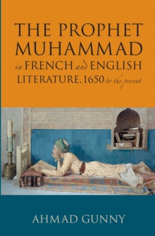 Prophet Muhammad in French and English Literature : 1650 to the Present