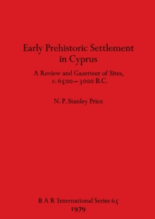 Early Prehistoric Settlement in Cyprus : A Review and Gazetteer of Sites c.6500-3000 B.C.