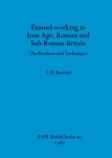 Enamel Working in Iron Age Roman and Sub-Roman Britain : The Products and Techniques