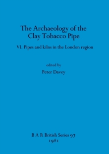 The Archaeology of the Clay Tobacco Pipe : Pipes and kilns in the London region