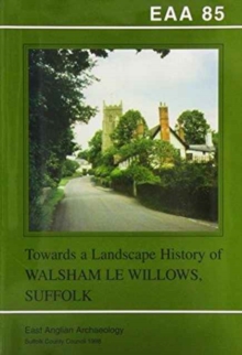 EAA 85: Towards a Landscape History of Walsham le Willows, Suffolk, Paperback Book EAA 85: Towards a Landscape History of Walsham le Willows, Suffolk, Paperback Book